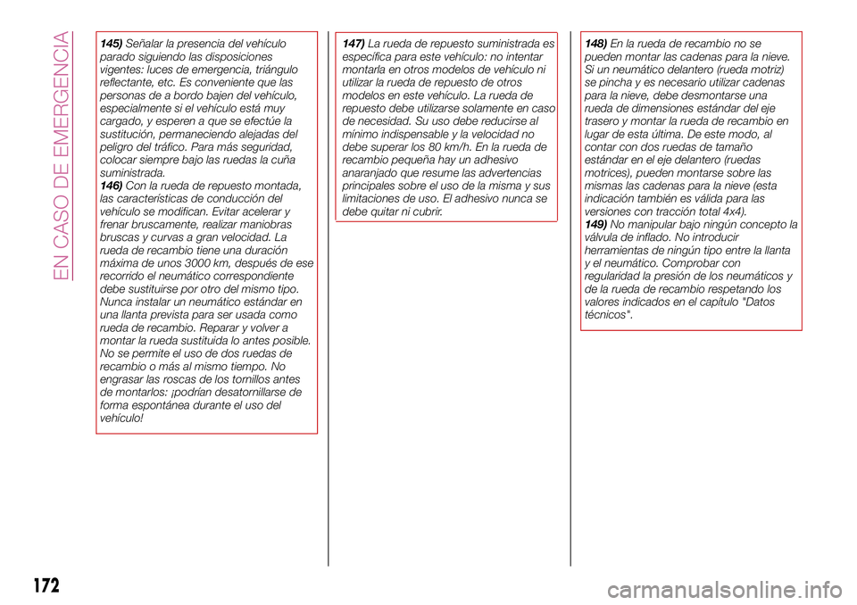 FIAT 500X 2017 Manual de Empleo y Cuidado (in Spanish) 145)Señalar la presencia del vehículo
parado siguiendo las disposiciones
vigentes: luces de emergencia, triángulo
reflectante, etc. Es conveniente que las
personas de a bordo bajen del vehículo,
e FIAT 500X 2017 Manual de Empleo y Cuidado (in Spanish) 145)Señalar la presencia del vehículo
parado siguiendo las disposiciones
vigentes: luces de emergencia, triángulo
reflectante, etc. Es conveniente que las
personas de a bordo bajen del vehículo,
e