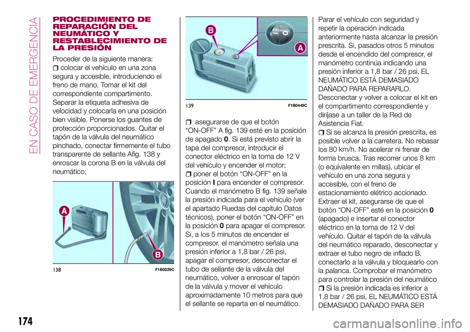 FIAT 500X 2017 Manual de Empleo y Cuidado (in Spanish) PROCEDIMIENTO DE
REPARACIÓN DEL
NEUMÁTICO Y
RESTABLECIMIENTO DE
LA PRESIÓN
Proceder de la siguiente manera:
colocar el vehículo en una zona
segura y accesible, introduciendo el
freno de mano. Toma FIAT 500X 2017 Manual de Empleo y Cuidado (in Spanish) PROCEDIMIENTO DE
REPARACIÓN DEL
NEUMÁTICO Y
RESTABLECIMIENTO DE
LA PRESIÓN
Proceder de la siguiente manera:
colocar el vehículo en una zona
segura y accesible, introduciendo el
freno de mano. Toma