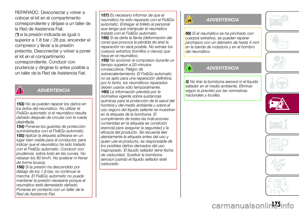 FIAT 500X 2017 Manual de Empleo y Cuidado (in Spanish) REPARADO. Desconectar y volver a
colocar el kit en el compartimento
correspondiente y diríjase a un taller de
la Red de Asistencia Fiat.
si la presión indicada es igual o
superior a 1.8 bar / 26 psi FIAT 500X 2017 Manual de Empleo y Cuidado (in Spanish) REPARADO. Desconectar y volver a
colocar el kit en el compartimento
correspondiente y diríjase a un taller de
la Red de Asistencia Fiat.
si la presión indicada es igual o
superior a 1.8 bar / 26 psi