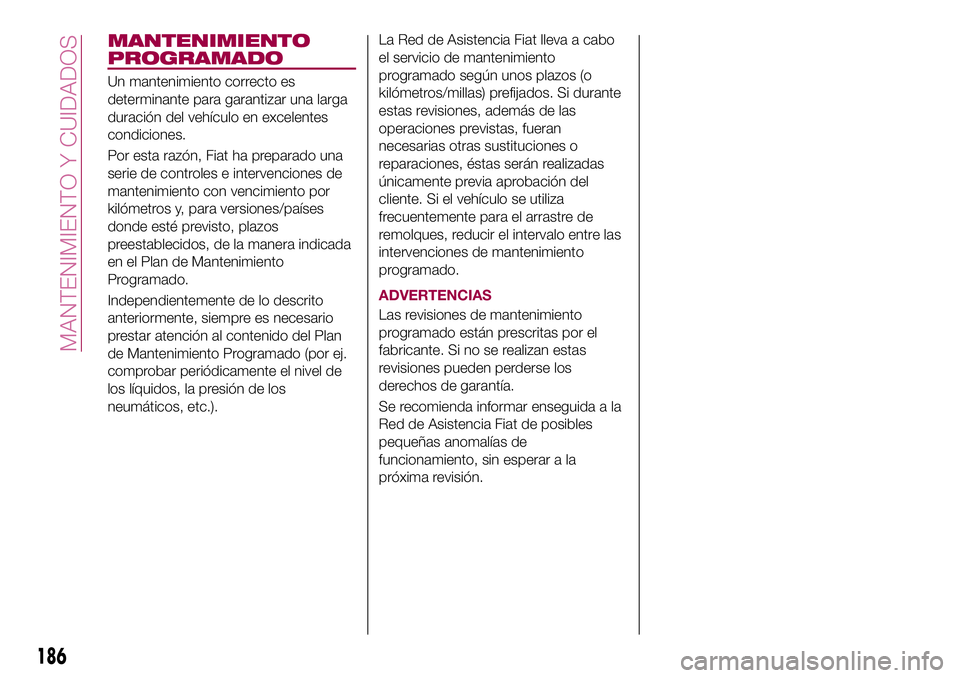 FIAT 500X 2017 Manual de Empleo y Cuidado (in Spanish) MANTENIMIENTO
PROGRAMADO
Un mantenimiento correcto es
determinante para garantizar una larga
duración del vehículo en excelentes
condiciones.
Por esta razón, Fiat ha preparado una
serie de controle FIAT 500X 2017 Manual de Empleo y Cuidado (in Spanish) MANTENIMIENTO
PROGRAMADO
Un mantenimiento correcto es
determinante para garantizar una larga
duración del vehículo en excelentes
condiciones.
Por esta razón, Fiat ha preparado una
serie de controle