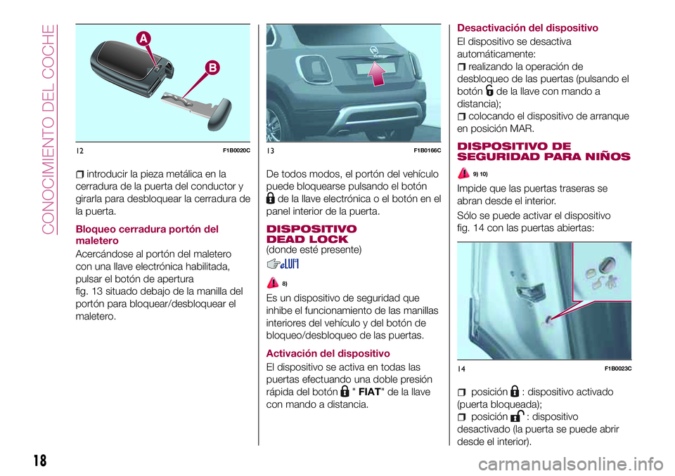 FIAT 500X 2017  Manual de Empleo y Cuidado (in Spanish) introducir la pieza metálica en la
cerradura de la puerta del conductor y
girarla para desbloquear la cerradura de
la puerta.
Bloqueo cerradura portón del
maletero
Acercándose al portón del malete