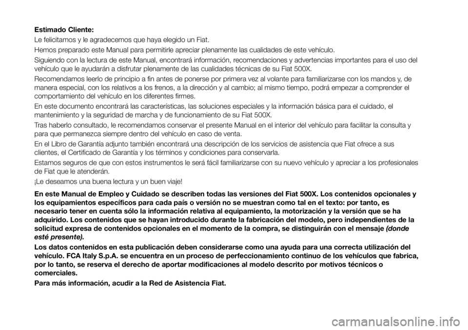 FIAT 500X 2017 Manual de Empleo y Cuidado (in Spanish) Estimado Cliente:
Le felicitamos y le agradecemos que haya elegido un Fiat.
Hemos preparado este Manual para permitirle apreciar plenamente las cualidades de este vehículo.
Siguiendo con la lectura d FIAT 500X 2017 Manual de Empleo y Cuidado (in Spanish) Estimado Cliente:
Le felicitamos y le agradecemos que haya elegido un Fiat.
Hemos preparado este Manual para permitirle apreciar plenamente las cualidades de este vehículo.
Siguiendo con la lectura d