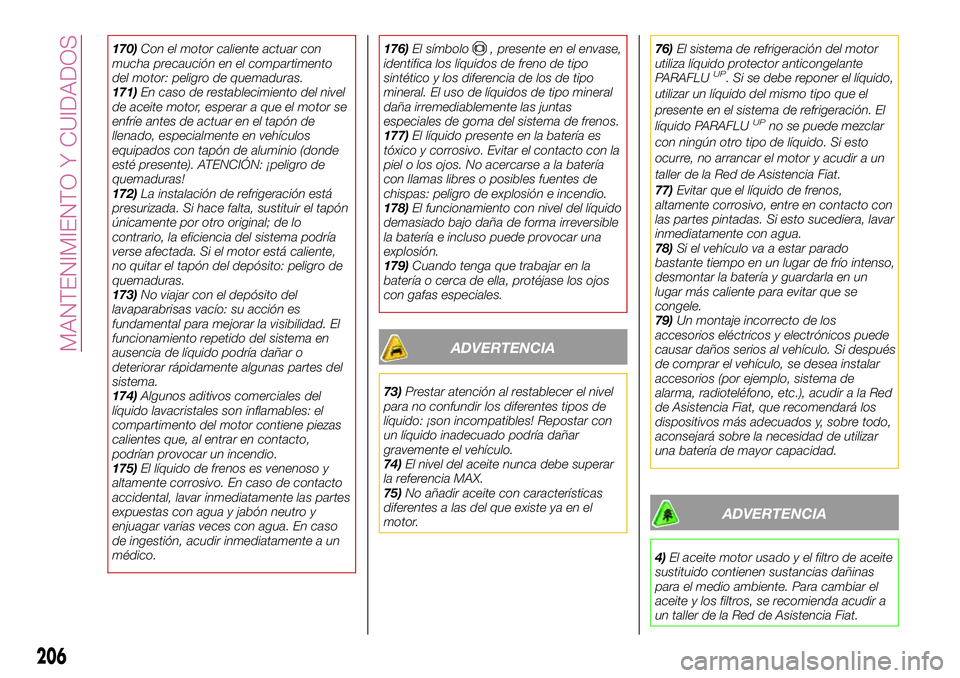 FIAT 500X 2017 Manual de Empleo y Cuidado (in Spanish) 170)Con el motor caliente actuar con
mucha precaución en el compartimento
del motor: peligro de quemaduras.
171)En caso de restablecimiento del nivel
de aceite motor, esperar a que el motor se
enfrí FIAT 500X 2017 Manual de Empleo y Cuidado (in Spanish) 170)Con el motor caliente actuar con
mucha precaución en el compartimento
del motor: peligro de quemaduras.
171)En caso de restablecimiento del nivel
de aceite motor, esperar a que el motor se
enfrí