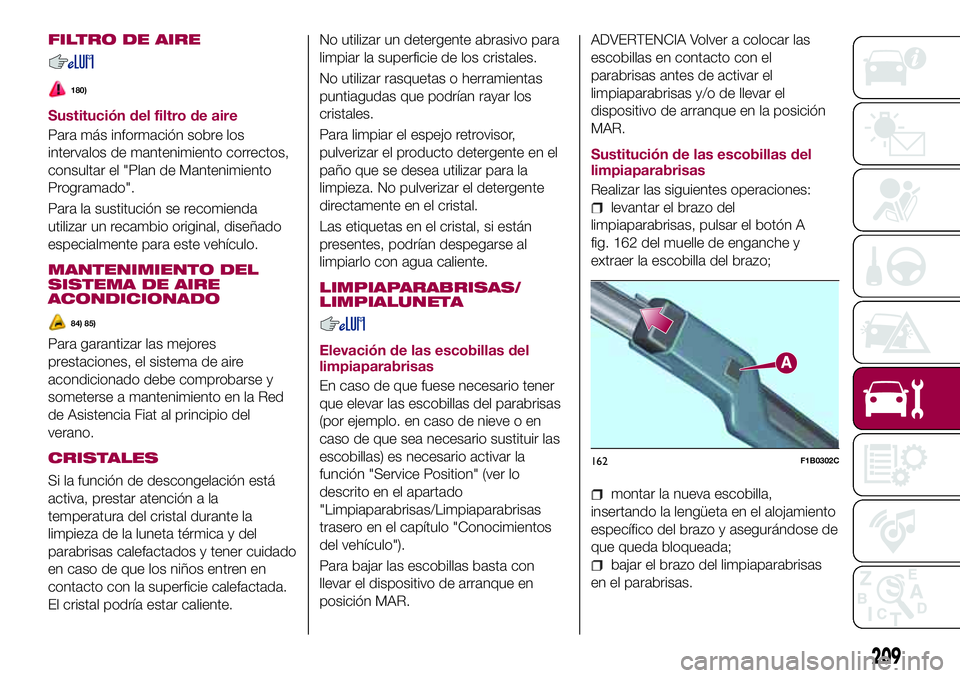 FIAT 500X 2017 Manual de Empleo y Cuidado (in Spanish) FILTRO DE AIRE
180)
Sustitución del filtro de aire
Para más información sobre los
intervalos de mantenimiento correctos,
consultar el "Plan de Mantenimiento
Programado".
Para la sustitució FIAT 500X 2017 Manual de Empleo y Cuidado (in Spanish) FILTRO DE AIRE
180)
Sustitución del filtro de aire
Para más información sobre los
intervalos de mantenimiento correctos,
consultar el "Plan de Mantenimiento
Programado".
Para la sustitució