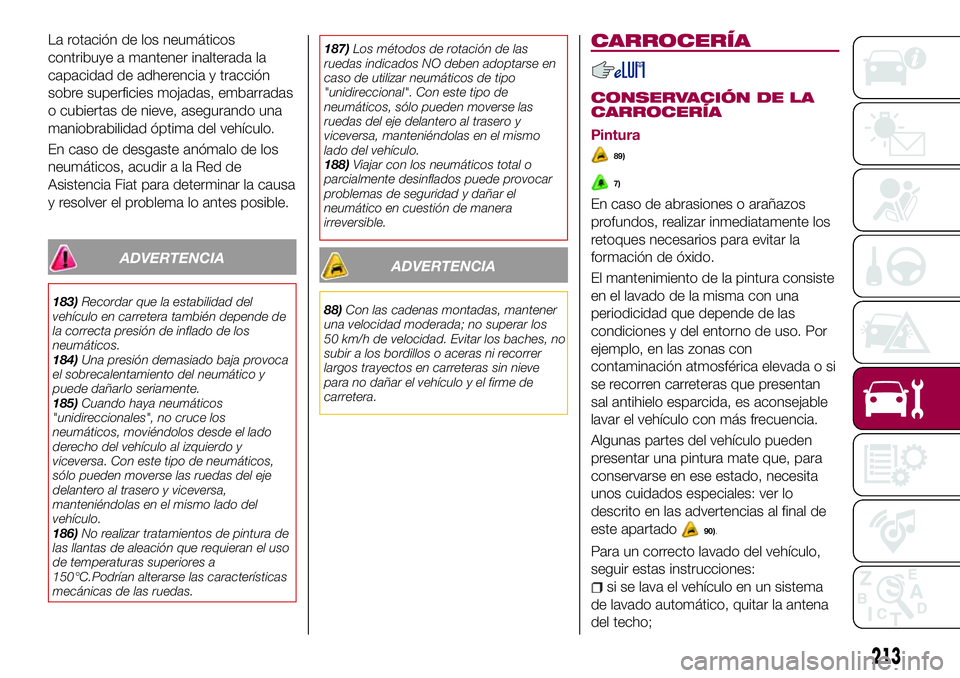 FIAT 500X 2017 Manual de Empleo y Cuidado (in Spanish) La rotación de los neumáticos
contribuye a mantener inalterada la
capacidad de adherencia y tracción
sobre superficies mojadas, embarradas
o cubiertas de nieve, asegurando una
maniobrabilidad ópti FIAT 500X 2017 Manual de Empleo y Cuidado (in Spanish) La rotación de los neumáticos
contribuye a mantener inalterada la
capacidad de adherencia y tracción
sobre superficies mojadas, embarradas
o cubiertas de nieve, asegurando una
maniobrabilidad ópti