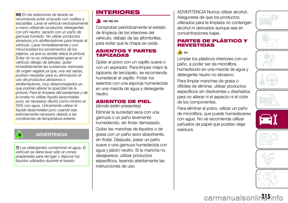 FIAT 500X 2017 Manual de Empleo y Cuidado (in Spanish) 90)En las estaciones de lavado se
recomienda evitar el lavado con rodillos o
escobillas. Lavar el vehículo exclusivamente
a mano utilizando productos detergentes
con pH neutro; secarlo con un paño d FIAT 500X 2017 Manual de Empleo y Cuidado (in Spanish) 90)En las estaciones de lavado se
recomienda evitar el lavado con rodillos o
escobillas. Lavar el vehículo exclusivamente
a mano utilizando productos detergentes
con pH neutro; secarlo con un paño d