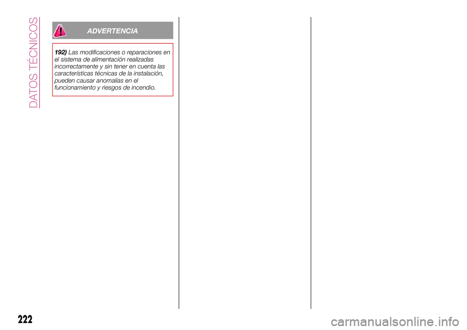 FIAT 500X 2017  Manual de Empleo y Cuidado (in Spanish) ADVERTENCIA
192)Las modificaciones o reparaciones en
el sistema de alimentación realizadas
incorrectamente y sin tener en cuenta las
características técnicas de la instalación,
pueden causar anoma