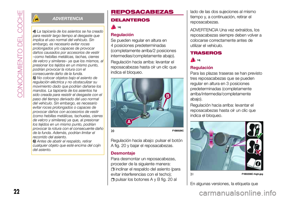 FIAT 500X 2017  Manual de Empleo y Cuidado (in Spanish) ADVERTENCIA
4)La tapicería de los asientos se ha creado
para resistir largo tiempo al desgaste que
implica el uso normal del vehículo. Sin
embargo, es necesario evitar roces
prolongados y/o capaces 