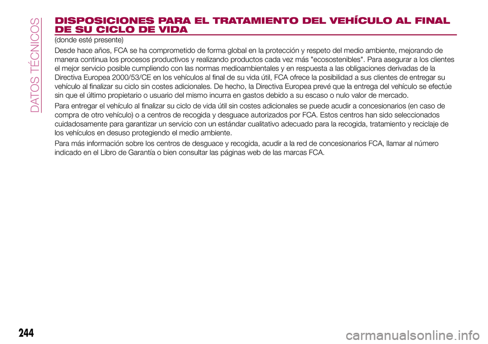 FIAT 500X 2017 Manual de Empleo y Cuidado (in Spanish) DISPOSICIONES PARA EL TRATAMIENTO DEL VEHÍCULO AL FINAL
DE SU CICLO DE VIDA
(donde esté presente)
Desde hace años, FCA se ha comprometido de forma global en la protección y respeto del medio ambie FIAT 500X 2017 Manual de Empleo y Cuidado (in Spanish) DISPOSICIONES PARA EL TRATAMIENTO DEL VEHÍCULO AL FINAL
DE SU CICLO DE VIDA
(donde esté presente)
Desde hace años, FCA se ha comprometido de forma global en la protección y respeto del medio ambie