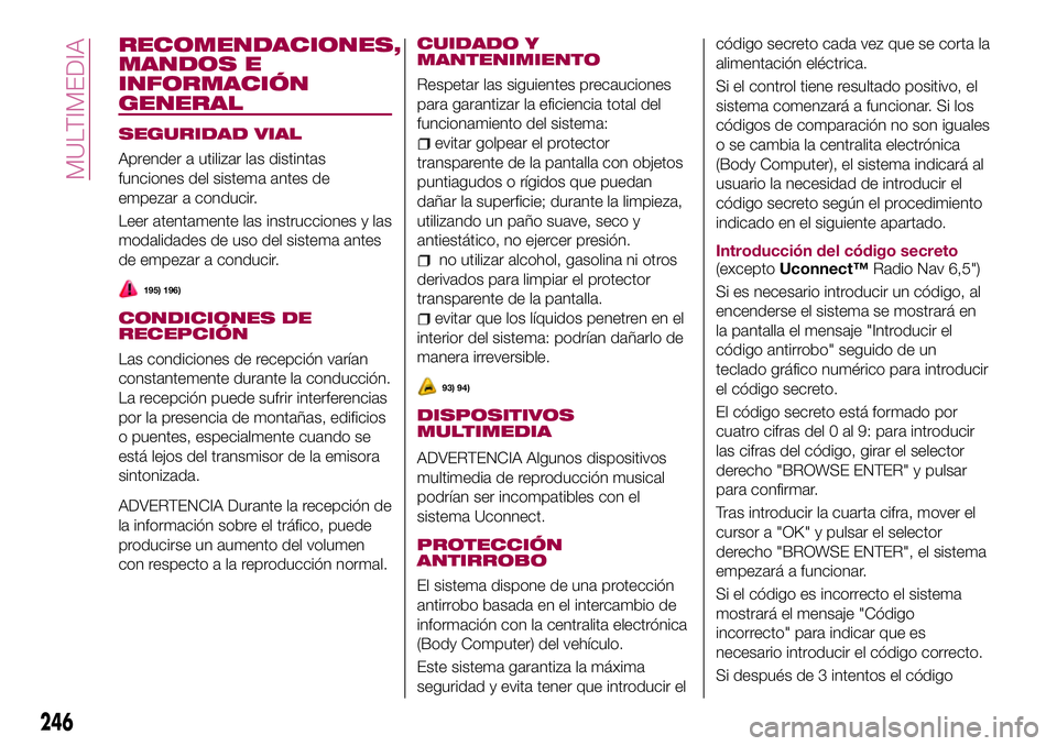 FIAT 500X 2017 Manual de Empleo y Cuidado (in Spanish) RECOMENDACIONES,
MANDOS E
INFORMACIÓN
GENERAL
SEGURIDAD VIAL
Aprender a utilizar las distintas
funciones del sistema antes de
empezar a conducir.
Leer atentamente las instrucciones y las
modalidades FIAT 500X 2017 Manual de Empleo y Cuidado (in Spanish) RECOMENDACIONES,
MANDOS E
INFORMACIÓN
GENERAL
SEGURIDAD VIAL
Aprender a utilizar las distintas
funciones del sistema antes de
empezar a conducir.
Leer atentamente las instrucciones y las
modalidades