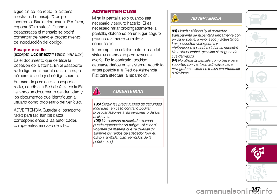 FIAT 500X 2017 Manual de Empleo y Cuidado (in Spanish) sigue sin ser correcto, el sistema
mostrará el mensaje "Código
incorrecto. Radio bloqueada. Por favor,
esperar 30 minutos". Cuando
desaparezca el mensaje se podrá
comenzar de nuevo el proce FIAT 500X 2017 Manual de Empleo y Cuidado (in Spanish) sigue sin ser correcto, el sistema
mostrará el mensaje "Código
incorrecto. Radio bloqueada. Por favor,
esperar 30 minutos". Cuando
desaparezca el mensaje se podrá
comenzar de nuevo el proce