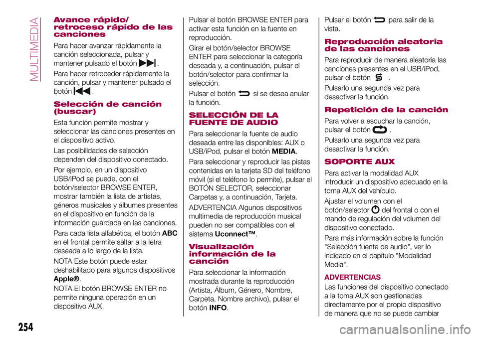 FIAT 500X 2017  Manual de Empleo y Cuidado (in Spanish) Avance rápido/
retroceso rápido de las
canciones
Para hacer avanzar rápidamente la
canción seleccionada, pulsar y
mantener pulsado el botón
.
Para hacer retroceder rápidamente la
canción, pulsa