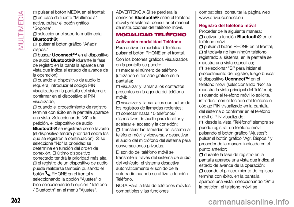 FIAT 500X 2017  Manual de Empleo y Cuidado (in Spanish) pulsar el botón MEDIA en el frontal;
en caso de fuente "Multimedia"
activa, pulsar el botón gráfico
"Soporte";
seleccionar el soporte multimedia
Bluetooth®;pulsar el botón gráfic