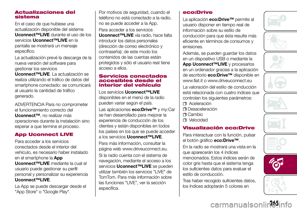 FIAT 500X 2017  Manual de Empleo y Cuidado (in Spanish) Actualizaciones del
sistema
En el caso de que hubiese una
actualización disponible del sistema
Uconnect™LIVEdurante el uso de los
serviciosUconnect™LIVEen la
pantalla se mostrará un mensaje
espe