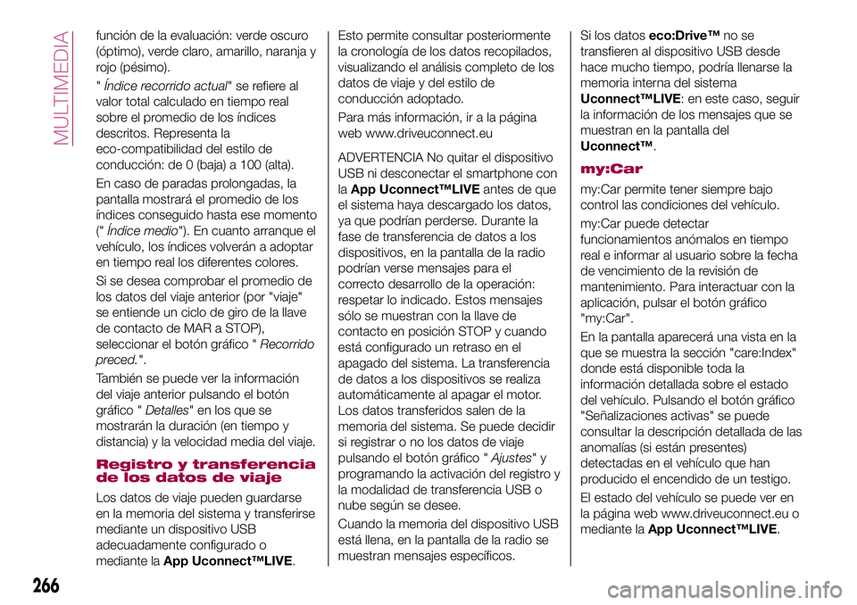 FIAT 500X 2017  Manual de Empleo y Cuidado (in Spanish) función de la evaluación: verde oscuro
(óptimo), verde claro, amarillo, naranja y
rojo (pésimo).
"Índice recorrido actual" se refiere al
valor total calculado en tiempo real
sobre el prom