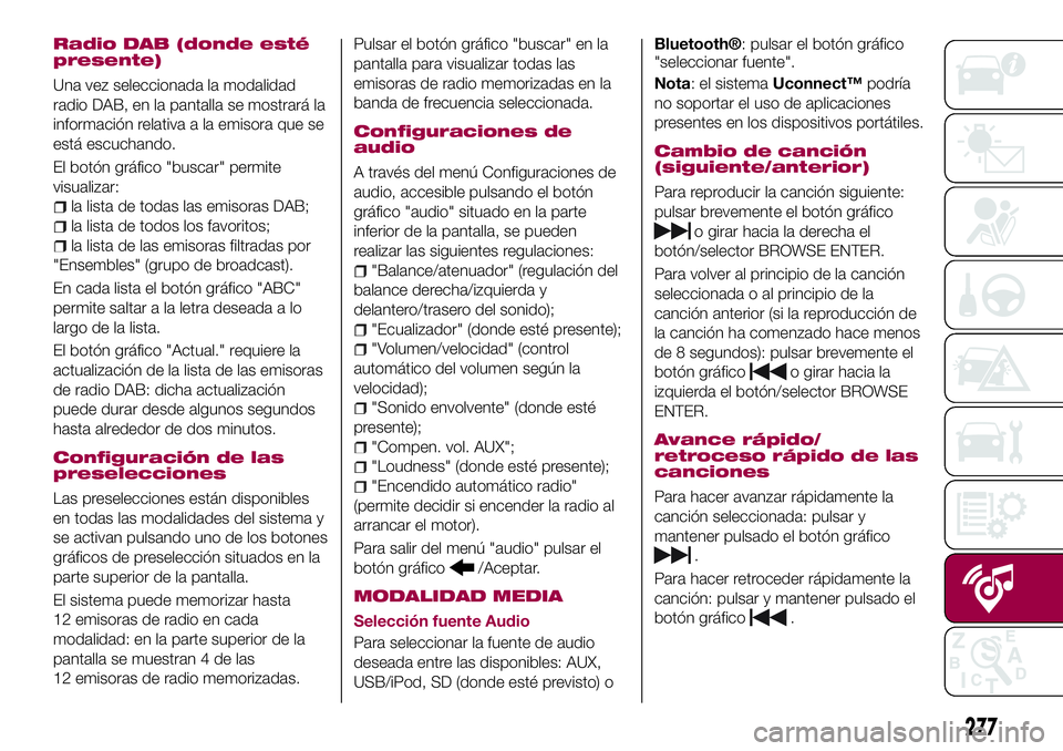 FIAT 500X 2017  Manual de Empleo y Cuidado (in Spanish) Radio DAB (donde esté
presente)
Una vez seleccionada la modalidad
radio DAB, en la pantalla se mostrará la
información relativa a la emisora que se
está escuchando.
El botón gráfico "buscar&