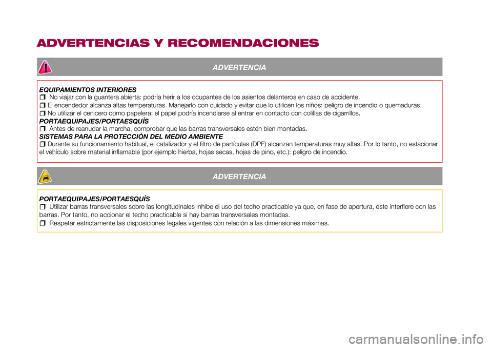 FIAT 500X 2017  Manual de Empleo y Cuidado (in Spanish) ADVERTENCIAS Y RECOMENDACIONES
ADVERTENCIA
EQUIPAMIENTOS INTERIORESNo viajar con la guantera abierta: podría herir a los ocupantes de los asientos delanteros en caso de accidente.El encendedor alcanz