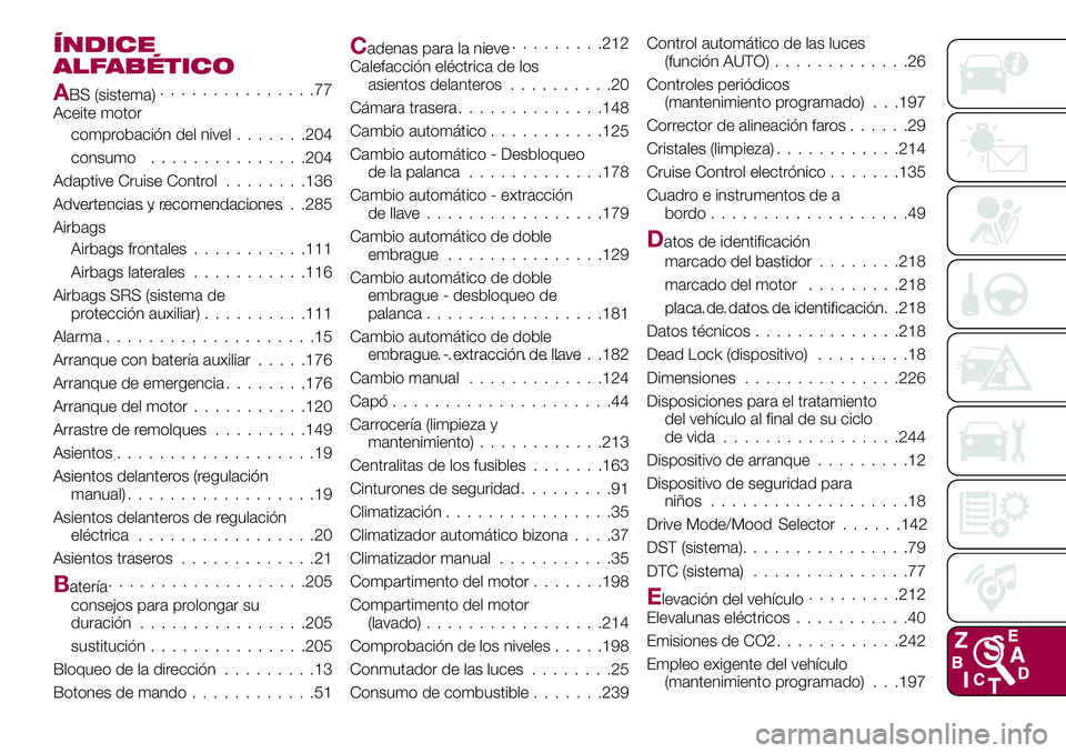 FIAT 500X 2017  Manual de Empleo y Cuidado (in Spanish) ÍNDICE
ALFABÉTICO
ABS (sistema)...............77
Aceite motor
comprobación del nivel.......204
consumo...............204
Adaptive Cruise Control........136
Advertencias y recomendaciones...........