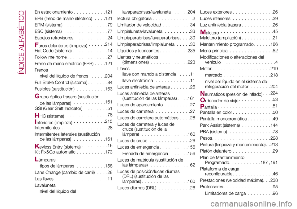 FIAT 500X 2017  Manual de Empleo y Cuidado (in Spanish) En estacionamiento...........121
EPB (freno de mano eléctrico). . . .121
ERM (sistema)...............79
ESC (sistema)...............77
Espejos retrovisores............24
Faros delanteros (limpieza)..