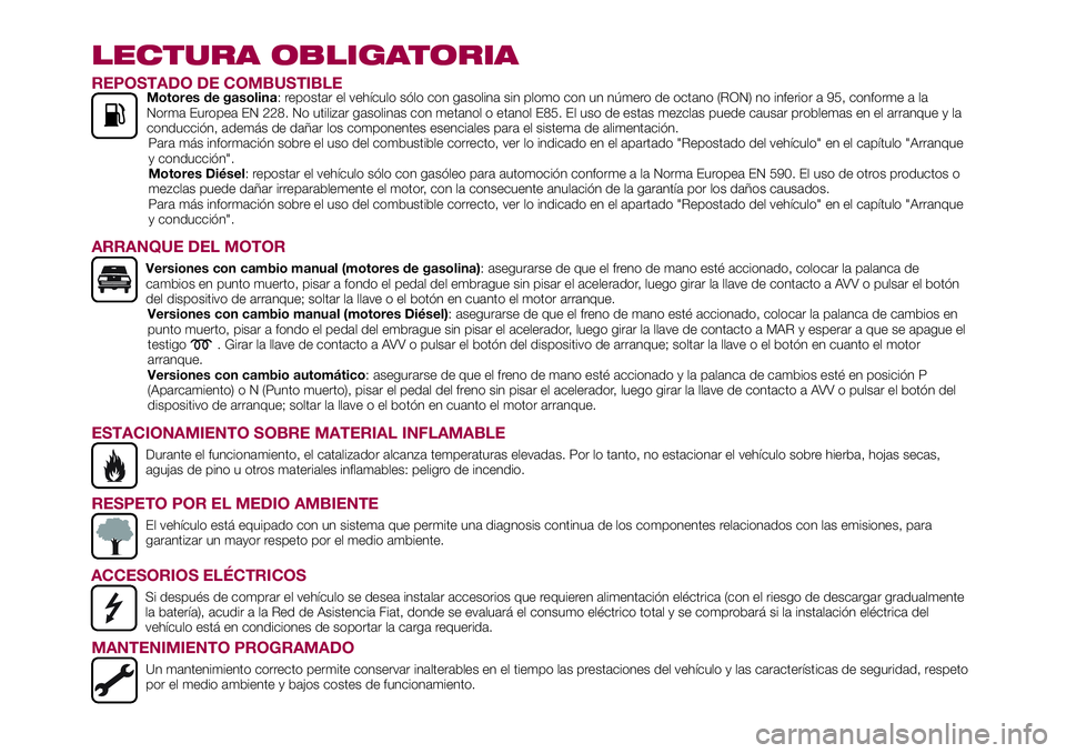 FIAT 500X 2017  Manual de Empleo y Cuidado (in Spanish) LECTURA OBLIGATORIA
REPOSTADO DE COMBUSTIBLEMotores de gasolina: repostar el vehículo sólo con gasolina sin plomo con un número de octano (RON) no inferior a 95, conforme a la
Norma Europea EN 228.