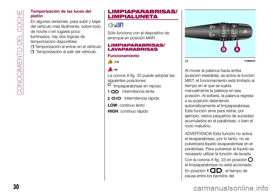 FIAT 500X 2017  Manual de Empleo y Cuidado (in Spanish) Temporización de las luces del
plafón
En algunas versiones, para subir y bajar
del vehículo más fácilmente, sobre todo
de noche o en lugares poco
iluminados, hay dos lógicas de
temporización di