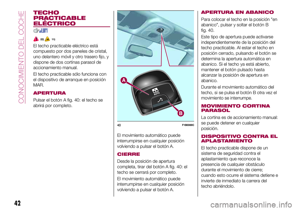 FIAT 500X 2017  Manual de Empleo y Cuidado (in Spanish) TECHO
PRACTICABLE
ELÉCTRICO
22)11)
El techo practicable eléctrico está
compuesto por dos paneles de cristal,
uno delantero móvil y otro trasero fijo, y
dispone de dos cortinas parasol de
accionami