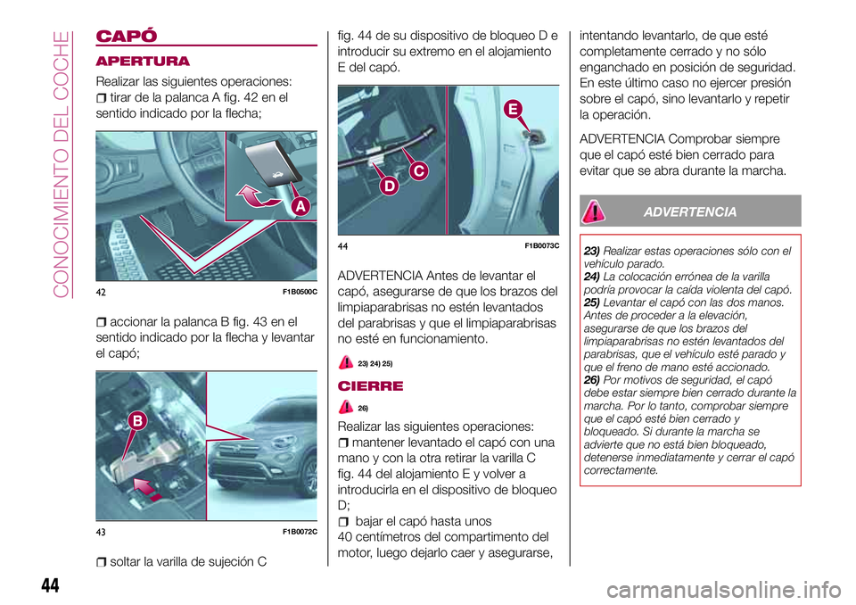FIAT 500X 2017  Manual de Empleo y Cuidado (in Spanish) CAPÓ
APERTURA
Realizar las siguientes operaciones:
tirar de la palanca A fig. 42 en el
sentido indicado por la flecha;
accionar la palanca B fig. 43 en el
sentido indicado por la flecha y levantar
el