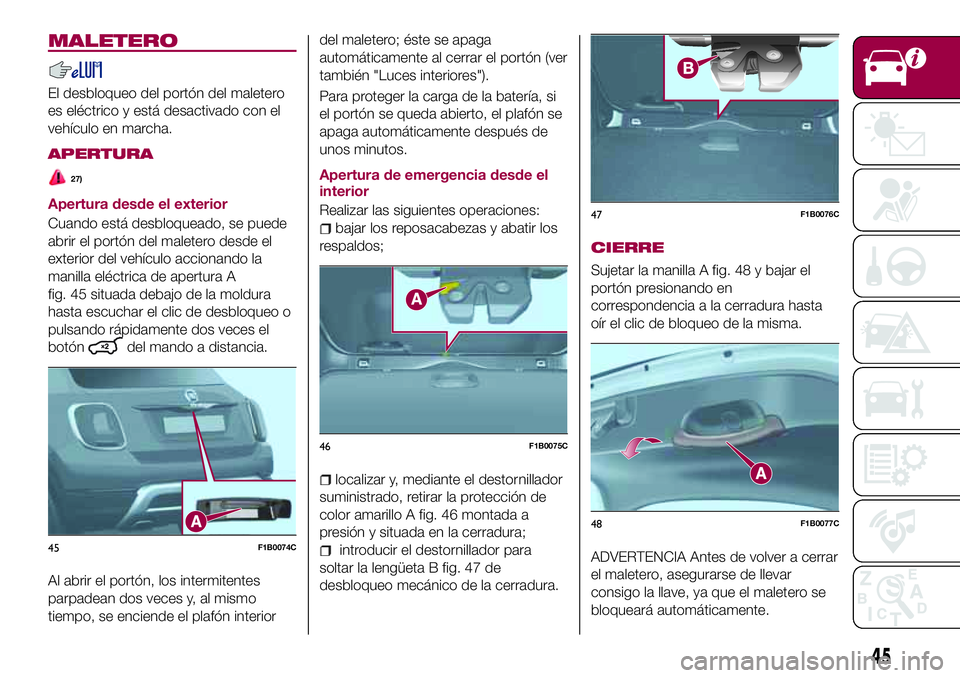 FIAT 500X 2017  Manual de Empleo y Cuidado (in Spanish) MALETERO
El desbloqueo del portón del maletero
es eléctrico y está desactivado con el
vehículo en marcha.
APERTURA
27)
Apertura desde el exterior
Cuando está desbloqueado, se puede
abrir el port