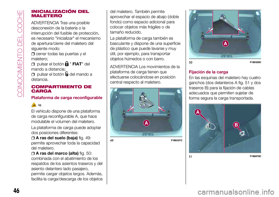 FIAT 500X 2017  Manual de Empleo y Cuidado (in Spanish) INICIALIZACIÓN DEL
MALETERO
ADVERTENCIA Tras una posible
desconexión de la batería o la
interrupción del fusible de protección,
es necesario "inicializar" el mecanismo
de apertura/cierre 