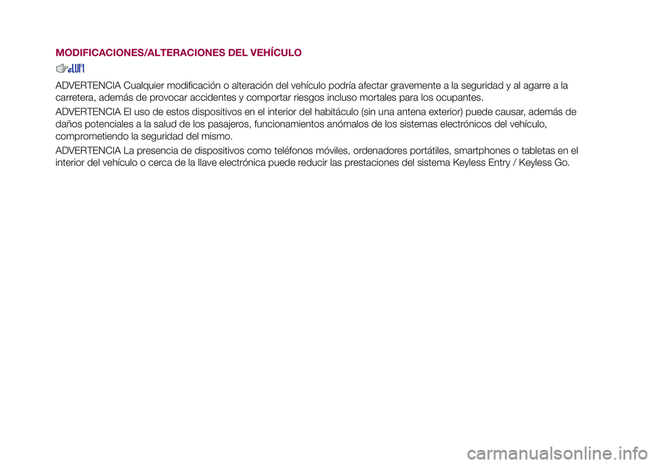 FIAT 500X 2017 Manual de Empleo y Cuidado (in Spanish) MODIFICACIONES/ALTERACIONES DEL VEHÍCULO
ADVERTENCIA Cualquier modificación o alteración del vehículo podría afectar gravemente a la seguridad y al agarre a la
carretera, además de provocar acci FIAT 500X 2017 Manual de Empleo y Cuidado (in Spanish) MODIFICACIONES/ALTERACIONES DEL VEHÍCULO
ADVERTENCIA Cualquier modificación o alteración del vehículo podría afectar gravemente a la seguridad y al agarre a la
carretera, además de provocar acci
