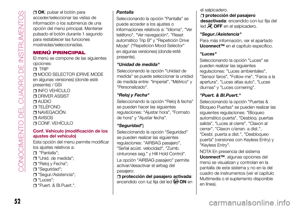 FIAT 500X 2017 Manual de Empleo y Cuidado (in Spanish) OK: pulsar el botón para
acceder/seleccionar las vistas de
información o los submenús de una
opción del menú principal. Mantener
pulsado el botón durante 1 segundo
para restablecer las funciones FIAT 500X 2017 Manual de Empleo y Cuidado (in Spanish) OK: pulsar el botón para
acceder/seleccionar las vistas de
información o los submenús de una
opción del menú principal. Mantener
pulsado el botón durante 1 segundo
para restablecer las funciones