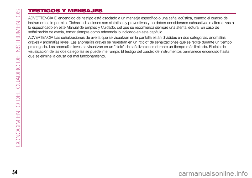FIAT 500X 2017 Manual de Empleo y Cuidado (in Spanish) TESTIGOS Y MENSAJES
ADVERTENCIA El encendido del testigo está asociado a un mensaje específico o una señal acústica, cuando el cuadro de
instrumentos lo permite. Dichas indicaciones son sintética FIAT 500X 2017 Manual de Empleo y Cuidado (in Spanish) TESTIGOS Y MENSAJES
ADVERTENCIA El encendido del testigo está asociado a un mensaje específico o una señal acústica, cuando el cuadro de
instrumentos lo permite. Dichas indicaciones son sintética