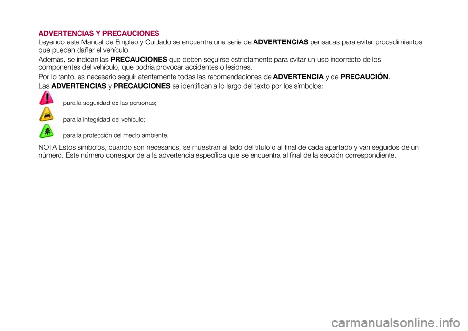 FIAT 500X 2017 Manual de Empleo y Cuidado (in Spanish) ADVERTENCIAS Y PRECAUCIONES
Leyendo este Manual de Empleo y Cuidado se encuentra una serie deADVERTENCIASpensadas para evitar procedimientos
que puedan dañar el vehículo.
Además, se indican lasPREC FIAT 500X 2017 Manual de Empleo y Cuidado (in Spanish) ADVERTENCIAS Y PRECAUCIONES
Leyendo este Manual de Empleo y Cuidado se encuentra una serie deADVERTENCIASpensadas para evitar procedimientos
que puedan dañar el vehículo.
Además, se indican lasPREC