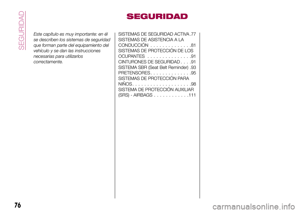 FIAT 500X 2017  Manual de Empleo y Cuidado (in Spanish) SEGURIDAD
Este capítulo es muy importante: en él
se describen los sistemas de seguridad
que forman parte del equipamiento del
vehículo y se dan las instrucciones
necesarias para utilizarlos
correct