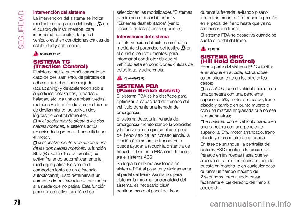 FIAT 500X 2017  Manual de Empleo y Cuidado (in Spanish) Intervención del sistema
La intervención del sistema se indica
mediante el parpadeo del testigo
en
el cuadro de instrumentos, para
informar al conductor de que el
vehículo está en condiciones crí