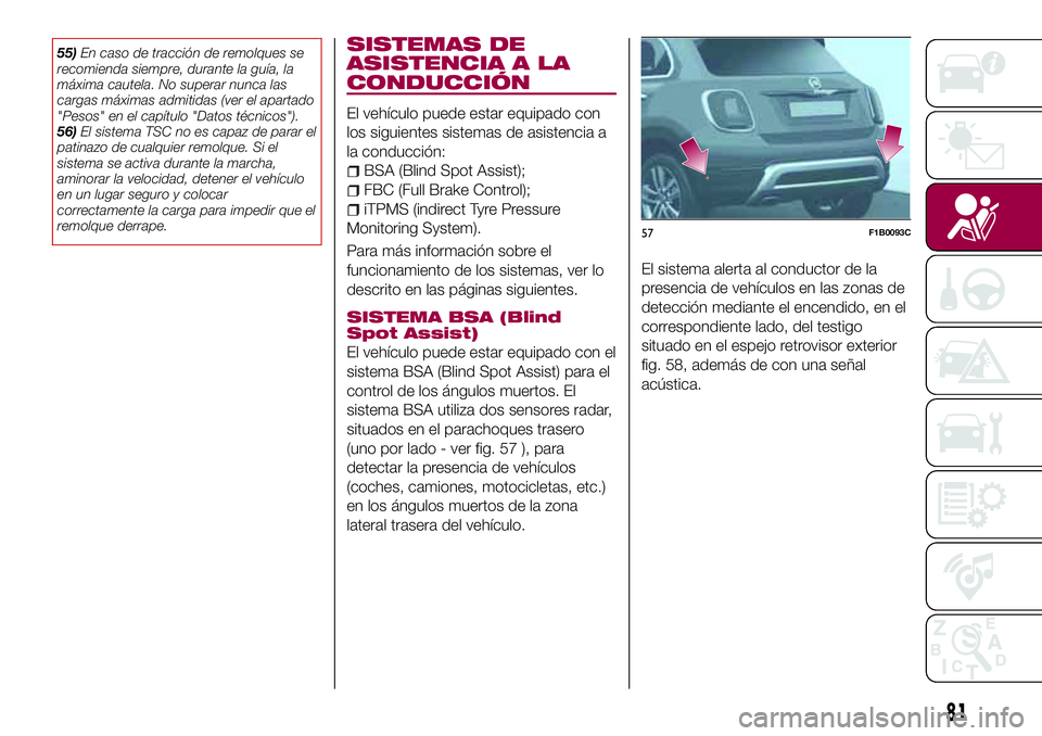 FIAT 500X 2017  Manual de Empleo y Cuidado (in Spanish) 55)En caso de tracción de remolques se
recomienda siempre, durante la guía, la
máxima cautela. No superar nunca las
cargas máximas admitidas (ver el apartado
"Pesos" en el capítulo "D
