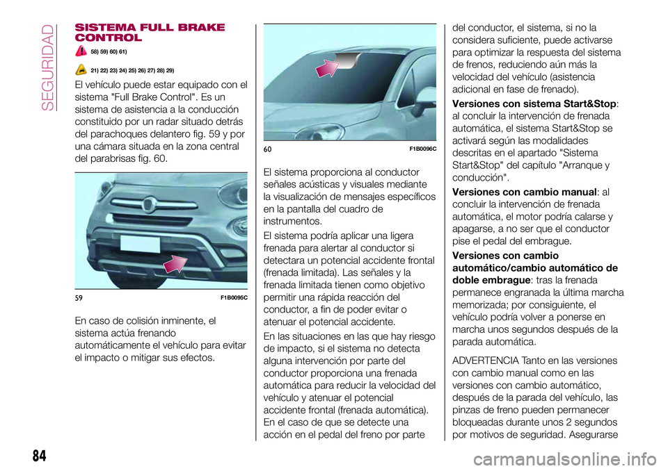 FIAT 500X 2017  Manual de Empleo y Cuidado (in Spanish) SISTEMA FULL BRAKE
CONTROL
58) 59) 60) 61)
21) 22) 23) 24) 25) 26) 27) 28) 29)
El vehículo puede estar equipado con el
sistema "Full Brake Control". Es un
sistema de asistencia a la conducci
