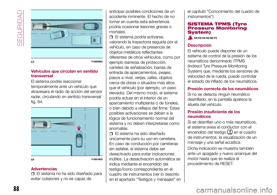 FIAT 500X 2017  Manual de Empleo y Cuidado (in Spanish) Vehículos que circulan en sentido
transversal
El sistema podría reaccionar
temporalmente ante un vehículo que
atravesara el radio de acción del sensor
radar, circulando en sentido transversal
fig.