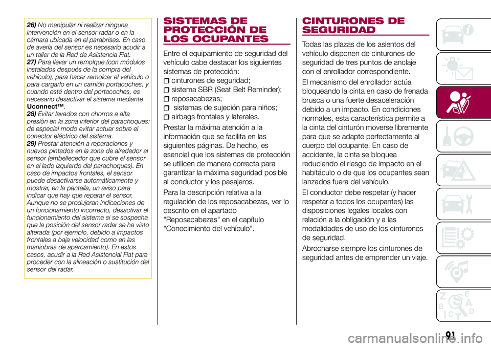 FIAT 500X 2017 Manual de Empleo y Cuidado (in Spanish) 26)No manipular ni realizar ninguna
intervención en el sensor radar o en la
cámara ubicada en el parabrisas. En caso
de avería del sensor es necesario acudir a
un taller de la Red de Asistencia Fia FIAT 500X 2017 Manual de Empleo y Cuidado (in Spanish) 26)No manipular ni realizar ninguna
intervención en el sensor radar o en la
cámara ubicada en el parabrisas. En caso
de avería del sensor es necesario acudir a
un taller de la Red de Asistencia Fia