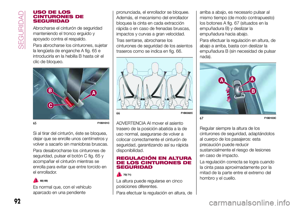FIAT 500X 2017 Manual de Empleo y Cuidado (in Spanish) USO DE LOS
CINTURONES DE
SEGURIDAD
Abrocharse el cinturón de seguridad
manteniendo el tronco erguido y
apoyado contra el respaldo.
Para abrocharse los cinturones, sujetar
la lengüeta de enganche A f FIAT 500X 2017 Manual de Empleo y Cuidado (in Spanish) USO DE LOS
CINTURONES DE
SEGURIDAD
Abrocharse el cinturón de seguridad
manteniendo el tronco erguido y
apoyado contra el respaldo.
Para abrocharse los cinturones, sujetar
la lengüeta de enganche A f