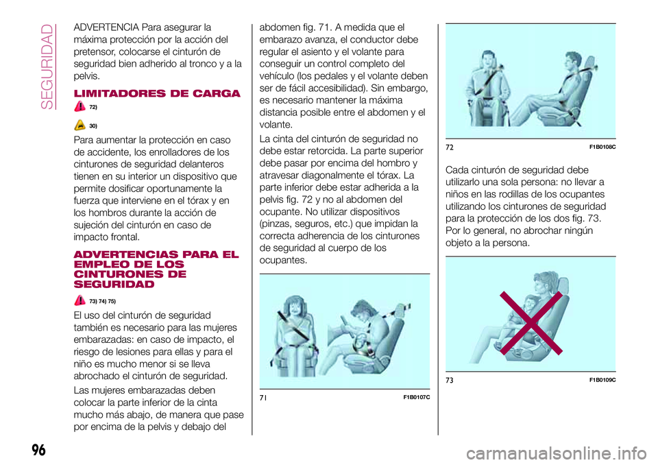 FIAT 500X 2017 Manual de Empleo y Cuidado (in Spanish) ADVERTENCIA Para asegurar la
máxima protección por la acción del
pretensor, colocarse el cinturón de
seguridad bien adherido al troncoyala
pelvis.
LIMITADORES DE CARGA
72)
30)
Para aumentar la pro FIAT 500X 2017 Manual de Empleo y Cuidado (in Spanish) ADVERTENCIA Para asegurar la
máxima protección por la acción del
pretensor, colocarse el cinturón de
seguridad bien adherido al troncoyala
pelvis.
LIMITADORES DE CARGA
72)
30)
Para aumentar la pro