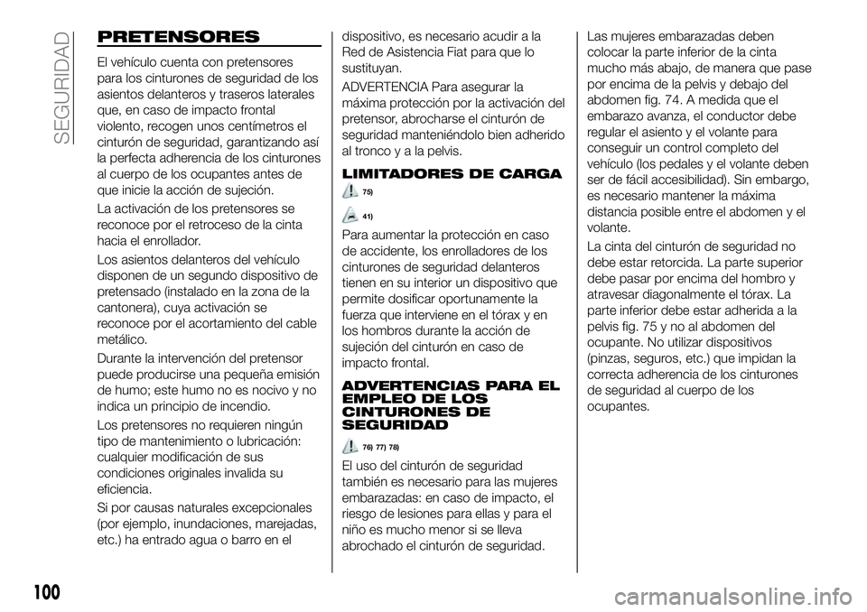 FIAT 500X 2018 Manual de Empleo y Cuidado (in Spanish) PRETENSORES
El vehículo cuenta con pretensores
para los cinturones de seguridad de los
asientos delanteros y traseros laterales
que, en caso de impacto frontal
violento, recogen unos centímetros el
FIAT 500X 2018 Manual de Empleo y Cuidado (in Spanish) PRETENSORES
El vehículo cuenta con pretensores
para los cinturones de seguridad de los
asientos delanteros y traseros laterales
que, en caso de impacto frontal
violento, recogen unos centímetros el