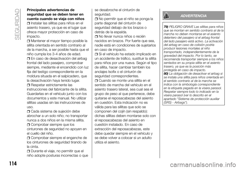 FIAT 500X 2018 Manual de Empleo y Cuidado (in Spanish) Principales advertencias de
seguridad que se deben tener en
cuenta cuando se viaja con niños
Instalar las sillitas para niños en el
asiento trasero, ya que es el lugar que
ofrece mayor protección e FIAT 500X 2018 Manual de Empleo y Cuidado (in Spanish) Principales advertencias de
seguridad que se deben tener en
cuenta cuando se viaja con niños
Instalar las sillitas para niños en el
asiento trasero, ya que es el lugar que
ofrece mayor protección e