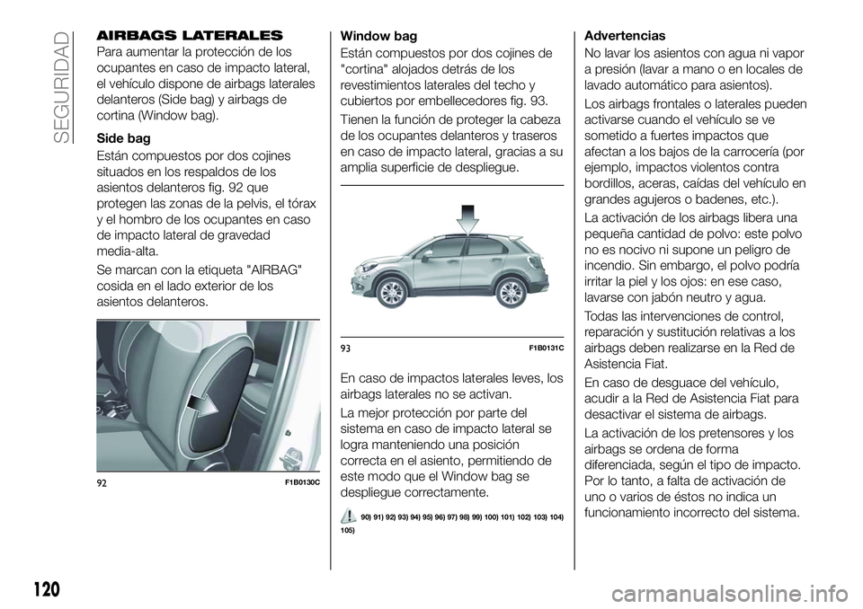 FIAT 500X 2018 Manual de Empleo y Cuidado (in Spanish) AIRBAGS LATERALES
Para aumentar la protección de los
ocupantes en caso de impacto lateral,
el vehículo dispone de airbags laterales
delanteros (Side bag) y airbags de
cortina (Window bag).
Side bag
FIAT 500X 2018 Manual de Empleo y Cuidado (in Spanish) AIRBAGS LATERALES
Para aumentar la protección de los
ocupantes en caso de impacto lateral,
el vehículo dispone de airbags laterales
delanteros (Side bag) y airbags de
cortina (Window bag).
Side bag