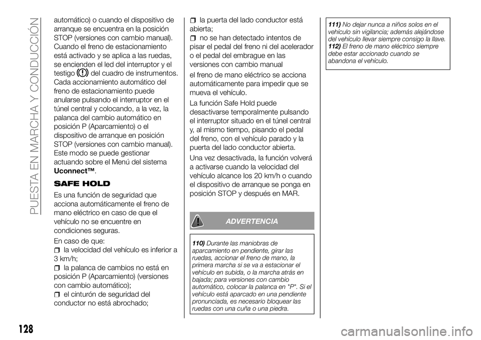 FIAT 500X 2018 Manual de Empleo y Cuidado (in Spanish) automático) o cuando el dispositivo de
arranque se encuentra en la posición
STOP (versiones con cambio manual).
Cuando el freno de estacionamiento
está activado y se aplica a las ruedas,
se enciend FIAT 500X 2018 Manual de Empleo y Cuidado (in Spanish) automático) o cuando el dispositivo de
arranque se encuentra en la posición
STOP (versiones con cambio manual).
Cuando el freno de estacionamiento
está activado y se aplica a las ruedas,
se enciend