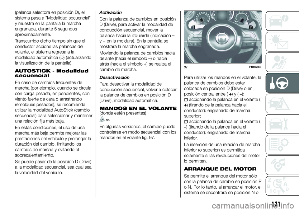 FIAT 500X 2018 Manual de Empleo y Cuidado (in Spanish) (palanca selectora en posición D), el
sistema pasa a "Modalidad secuencial"
y muestra en la pantalla la marcha
engranada, durante 5 segundos
aproximadamente.
Transcurrido dicho tiempo sin que FIAT 500X 2018 Manual de Empleo y Cuidado (in Spanish) (palanca selectora en posición D), el
sistema pasa a "Modalidad secuencial"
y muestra en la pantalla la marcha
engranada, durante 5 segundos
aproximadamente.
Transcurrido dicho tiempo sin que