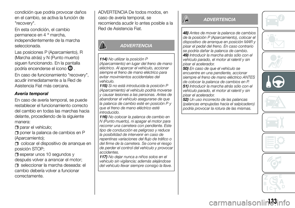 FIAT 500X 2018 Manual de Empleo y Cuidado (in Spanish) condición que podría provocar daños
en el cambio, se activa la función de
"recovery".
En esta condición, el cambio
permanece en 4
amarcha,
independientemente de la marcha
seleccionada.
La FIAT 500X 2018 Manual de Empleo y Cuidado (in Spanish) condición que podría provocar daños
en el cambio, se activa la función de
"recovery".
En esta condición, el cambio
permanece en 4
amarcha,
independientemente de la marcha
seleccionada.
La