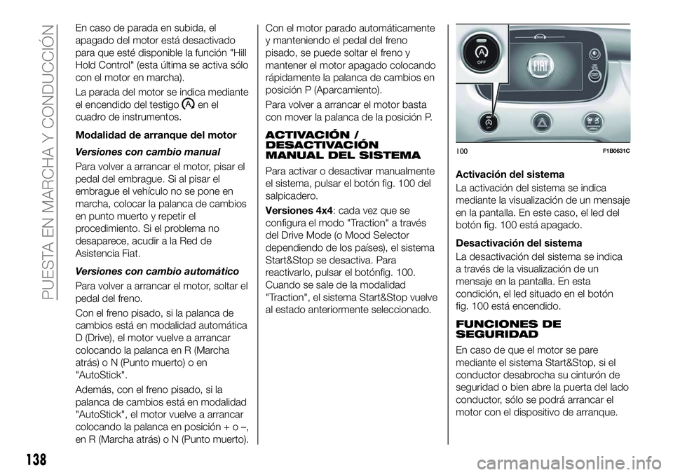 FIAT 500X 2018 Manual de Empleo y Cuidado (in Spanish) En caso de parada en subida, el
apagado del motor está desactivado
para que esté disponible la función "Hill
Hold Control" (esta última se activa sólo
con el motor en marcha).
La parada d FIAT 500X 2018 Manual de Empleo y Cuidado (in Spanish) En caso de parada en subida, el
apagado del motor está desactivado
para que esté disponible la función "Hill
Hold Control" (esta última se activa sólo
con el motor en marcha).
La parada d