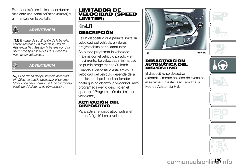 FIAT 500X 2018 Manual de Empleo y Cuidado (in Spanish) Esta condición se indica al conductor
mediante una señal acústica (buzzer) y
un mensaje en la pantalla.
ADVERTENCIA
122)En caso de sustitución de la batería,
acudir siempre a un taller de la Red FIAT 500X 2018 Manual de Empleo y Cuidado (in Spanish) Esta condición se indica al conductor
mediante una señal acústica (buzzer) y
un mensaje en la pantalla.
ADVERTENCIA
122)En caso de sustitución de la batería,
acudir siempre a un taller de la Red