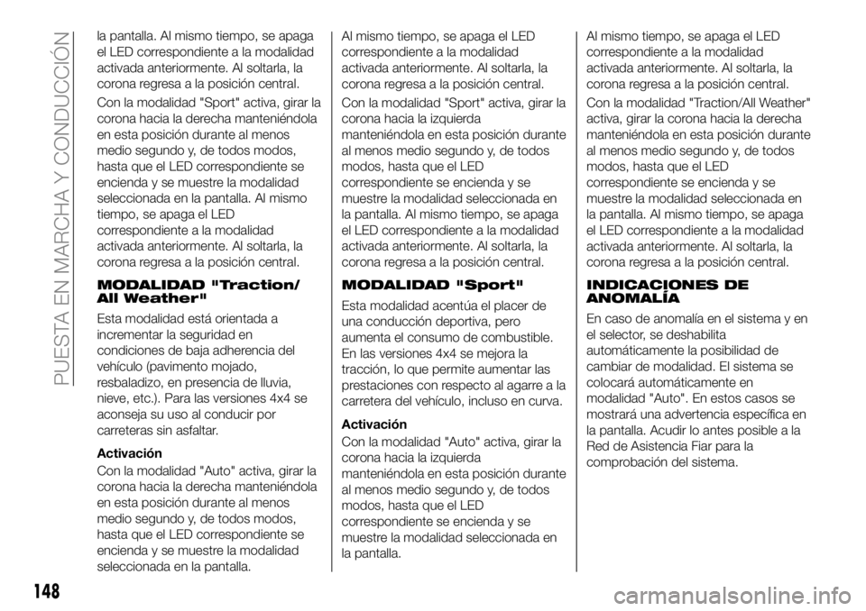 FIAT 500X 2018 Manual de Empleo y Cuidado (in Spanish) la pantalla. Al mismo tiempo, se apaga
el LED correspondiente a la modalidad
activada anteriormente. Al soltarla, la
corona regresa a la posición central.
Con la modalidad "Sport" activa, gir FIAT 500X 2018 Manual de Empleo y Cuidado (in Spanish) la pantalla. Al mismo tiempo, se apaga
el LED correspondiente a la modalidad
activada anteriormente. Al soltarla, la
corona regresa a la posición central.
Con la modalidad "Sport" activa, gir